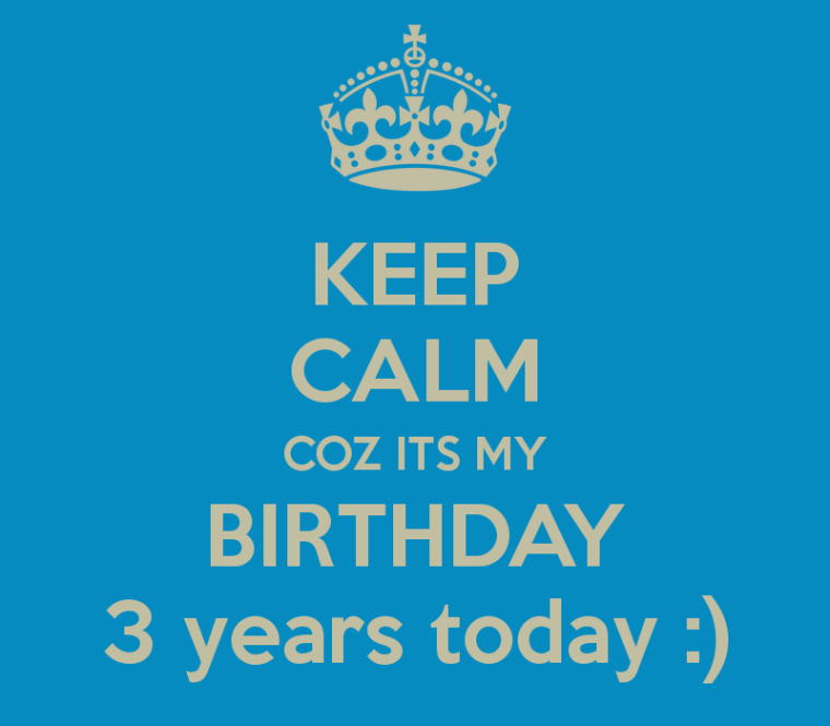 keep-calm-coz-its-my-birthday-3-years-today-2